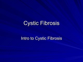 Cystic Fibrosis Intro to Cystic Fibrosis 