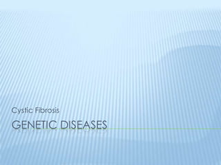 Cystic Fibrosis

GENETIC DISEASES
 