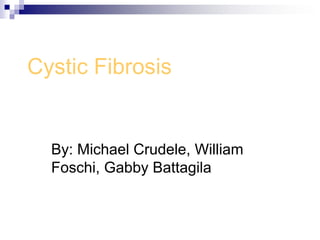 Cystic Fibrosis


  By: Michael Crudele, William
  Foschi, Gabby Battagila
 