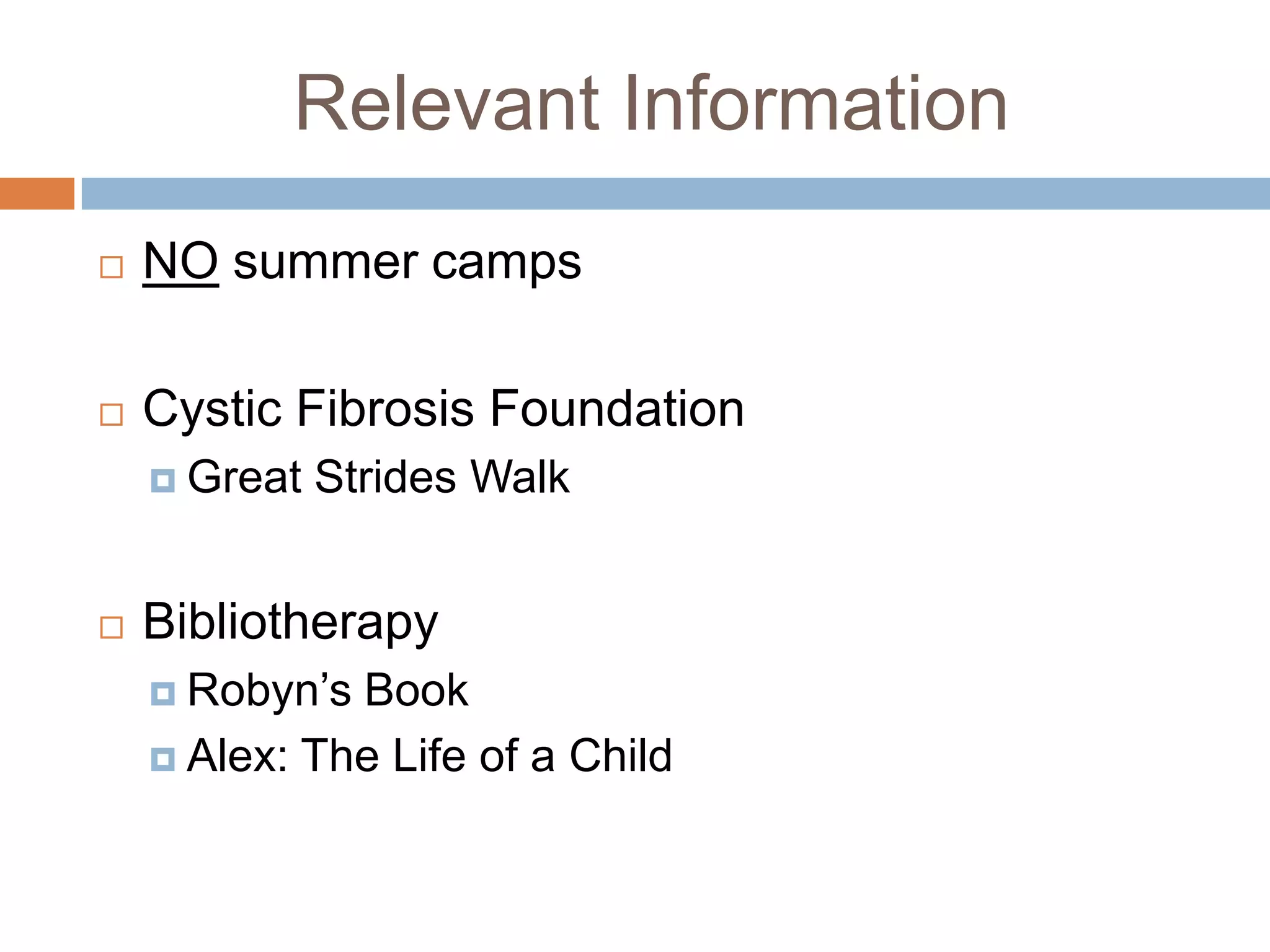 Relevant Information
NO summer camps
Cystic Fibrosis Foundation
Great Strides Walk
Bibliotherapy
Robyn’s Book
Alex: The Life of a Child