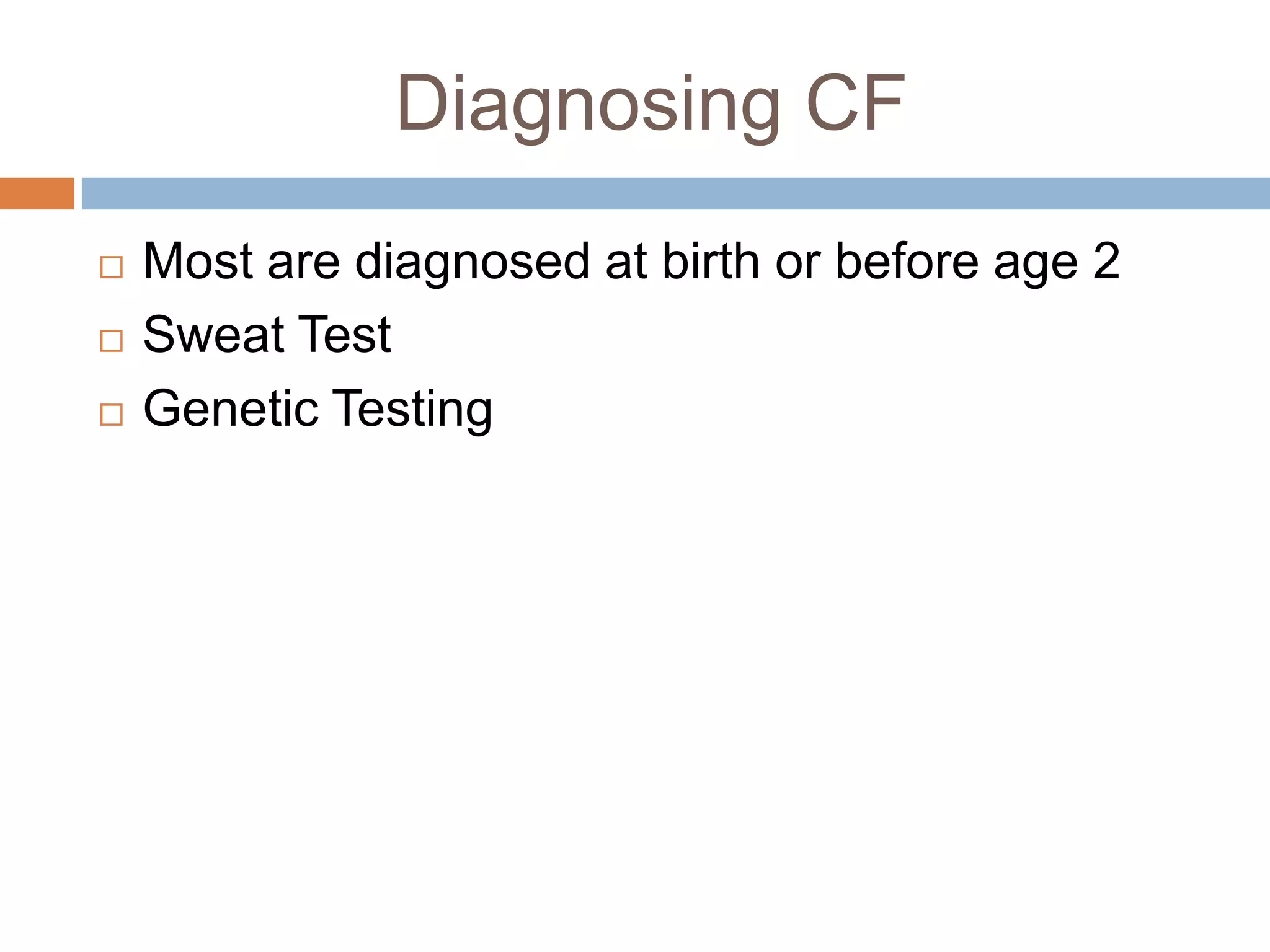 Diagnosing CF
Most are diagnosed at birth or before age 2
Sweat Test
Genetic Testing