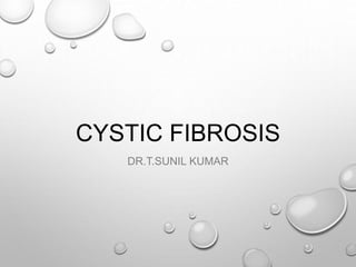 CYSTIC FIBROSIS
DR.T.SUNIL KUMAR
 