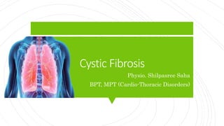 Cystic Fibrosis
Physio. Shilpasree Saha
BPT, MPT (Cardio-Thoracic Disorders)
 
