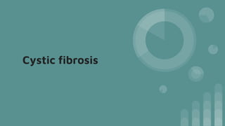 Cystic fibrosis
 