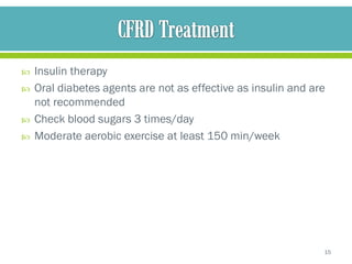    Insulin therapy
   Oral diabetes agents are not as effective as insulin and are
    not recommended
   Check blood sugars 3 times/day
   Moderate aerobic exercise at least 150 min/week




                                                               15
 