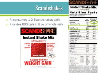    Pt consumes 1-2 Scandishakes daily
   Provides 600 cals in 8 oz of whole milk




                                              34
 