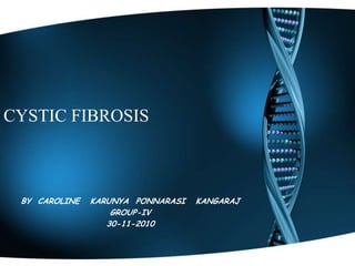 CYSTIC FIBROSIS



 BY CAROLINE   KARUNYA PONNARASI   KANGARAJ
                   GROUP-IV
                  30-11-2010
 