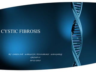CYSTIC FIBROSIS
BY CAROLINE KARUNYA PONNARASI KANGARAJ
GROUP-IV
30-11-2010
 