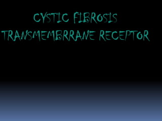 CYSTIC FIBROSIS
TRANSMEMBRRANE RECEPTOR
 