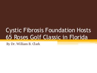 Cystic Fibrosis Foundation Hosts
65 Roses Golf Classic in Florida
By Dr. William B. Clark
 