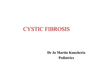 CYSTIC FIBROSIS
Dr Jo Martin Kuncheria
Pediatrics
 