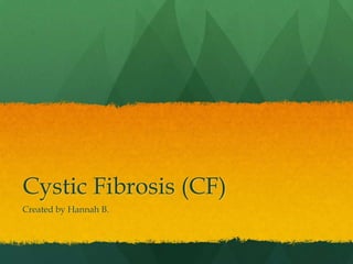 Cystic Fibrosis (CF)
Created by Hannah B.
 