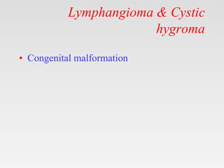 Lymphangioma & Cystic
hygroma
• Congenital malformation
 