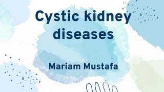 Cystic kidney
diseases
Mariam Mustafa
 