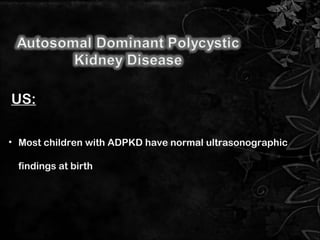 • Most children with ADPKD have normal ultrasonographic
findings at birth
US:
11
 
