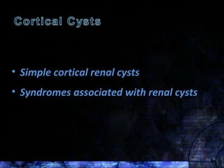• Simple cortical renal cysts
• Syndromes associated with renal cysts
3
 