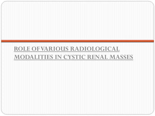 ROLE OFVARIOUS RADIOLOGICAL
MODALITIES IN CYSTIC RENAL MASSES
 