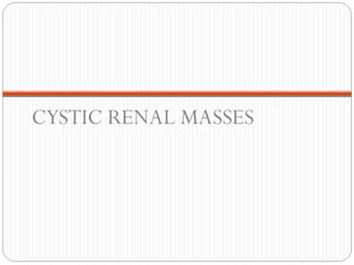 CYSTIC RENAL MASSES
 