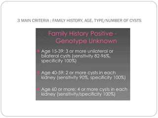 3 MAIN CRITERIA : FAMILY HISTORY, AGE, TYPE/NUMBER OF CYSTS
 