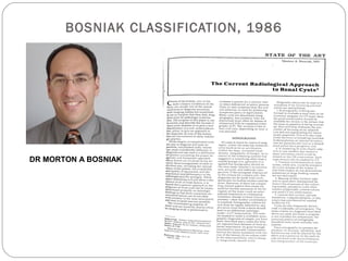 BOSNIAK CLASSIFICATION, 1986
DR MORTON A BOSNIAK
 