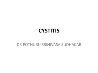 CYSTITIS
DR POTNURU SRINIVASA SUDHAKAR
 