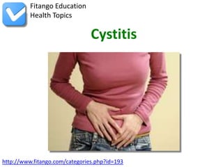 Fitango Education
          Health Topics

                                Cystitis




http://www.fitango.com/categories.php?id=193
 
