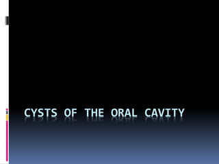CYSTS OF THE ORAL CAVITY 
 