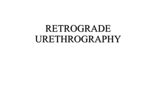 RETROGRADE
URETHROGRAPHY
 