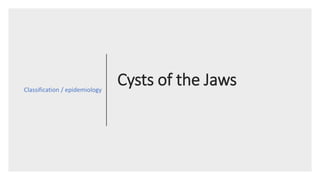 Cysts of the JawsClassification / epidemiology
 
