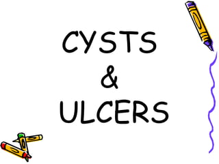 CYSTS
&
ULCERS
 