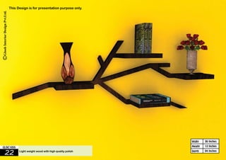 36 Inches 
12 Inches 
04 Inches 
Widht 
Height 
This Design is for presentation purpose only. 
GLSC1055 
22 Light weight wood with high quality polish 
Depth 
 