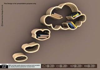 This Design is for presentation purpose only. 
GLFC014 
02 
MDF and high quality plywood combined with bendable 
ply. Quality machine painted for wooden finish 
 
