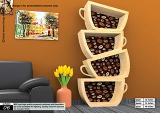 36 Inches 
72 Inches 
09 Inches 
Widht 
Height 
This Design is for presentation purpose only. 
GLFC025 MDF and high quality plywood combined with bendable 
06 ply. LED spotlights for lighting. Quality machine painted 
Depth 
for wooden finish 
 