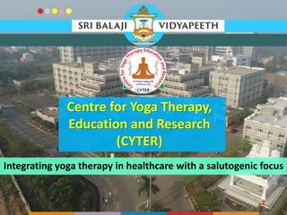 2
Centre for Yoga Therapy,
Education and Research
(CYTER)
Integrating yoga therapy in healthcare with a salutogenic focus
 