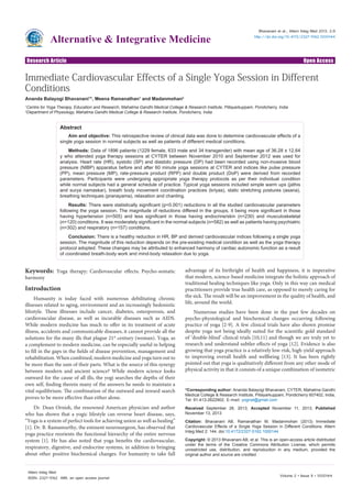 Alternative & Integrative Medicine

Bhavanani et al., Altern Integ Med 2013, 2:9
http://dx.doi.org/10.4172/2327-5162.1000144

Research Article

Open Access

Immediate Cardiovascular Effects of a Single Yoga Session in Different
Conditions
Ananda Balayogi Bhavanani1*, Meena Ramanathan1 and Madanmohan2
1
2

Centre for Yoga Therapy, Education and Research, Mahatma Gandhi Medical College & Research Institute, Pillayarkuppam, Pondicherry, India
Department of Physiology, Mahatma Gandhi Medical College & Research Institute, Pondicherry, India

Abstract
Aim and objective: This retrospective review of clinical data was done to determine cardiovascular effects of a
single yoga session in normal subjects as well as patients of different medical conditions.
Methods: Data of 1896 patients (1229 female, 633 male and 34 transgender) with mean age of 36.28 ± 12.64
y who attended yoga therapy sessions at CYTER between November 2010 and September 2012 was used for
analysis. Heart rate (HR), systolic (SP) and diastolic pressure (DP) had been recorded using non-invasive blood
pressure (NIBP) apparatus before and after 60 minute yoga sessions at CYTER and indices like pulse pressure
(PP), mean pressure (MP), rate-pressure product (RPP) and double product (DoP) were derived from recorded
parameters. Participants were undergoing appropriate yoga therapy protocols as per their individual condition
while normal subjects had a general schedule of practice. Typical yoga sessions included simple warm ups (jathis
and surya namaskar), breath body movement coordination practices (kriyas), static stretching postures (asana),
breathing techniques (pranayama), relaxation and chanting.
Results: There were statistically significant (p<0.001) reductions in all the studied cardiovascular parameters
following the yoga session. The magnitude of reductions differed in the groups, it being more significant in those
having hypertension (n=505) and less significant in those having endocrine/skin (n=230) and musculoskeletal
(n=120) conditions. It was moderately significant in the normal subjects (n=582) as well as patients having psychiatric
(n=302) and respiratory (n=157) conditions.
Conclusion: There is a healthy reduction in HR, BP and derived cardiovascular indices following a single yoga
session. The magnitude of this reduction depends on the pre-existing medical condition as well as the yoga therapy
protocol adopted. These changes may be attributed to enhanced harmony of cardiac autonomic function as a result
of coordinated breath-body work and mind-body relaxation due to yoga.

Keywords: Yoga therapy; Cardiovascular effects; Psycho-somatic

harmony

Introduction
Humanity is today faced with numerous debilitating chronic
illnesses related to aging, environment and an increasingly hedonistic
lifestyle. These illnesses include cancer, diabetes, osteoporosis, and
cardiovascular disease, as well as incurable diseases such as AIDS.
While modern medicine has much to offer in its treatment of acute
illness, accidents and communicable diseases, it cannot provide all the
solutions for the many ills that plague 21st century (woman). Yoga, as
a complement to modern medicine, can be especially useful in helping
to fill in the gaps in the fields of disease prevention, management and
rehabilitation. When combined, modern medicine and yoga turn out to
be more than the sum of their parts. What is the source of this synergy
between modern and ancient science? While modern science looks
outward for the cause of all ills, the yogi searches the depths of their
own self, finding therein many of the answers he needs to maintain a
vital equilibrium. The combination of the outward and inward search
proves to be more effective than either alone.
Dr. Dean Ornish, the renowned American physician and author
who has shown that a yogic lifestyle can reverse heart disease, says,
“Yoga is a system of perfect tools for achieving union as well as healing”
[1]. Dr. B. Ramamurthy, the eminent neurosurgeon, has observed that
yoga practice reorients the functional hierarchy of the entire nervous
system [1]. He has also noted that yoga benefits the cardiovascular,
respiratory, digestive, and endocrine systems, in addition to bringing
about other positive biochemical changes. For humanity to take full
Altern Integ Med
ISSN: 2327-5162 AIM, an open access journal

advantage of its birthright of health and happiness, it is imperative
that modern, science-based medicine integrate the holistic approach of
traditional healing techniques like yoga. Only in this way can medical
practitioners provide true health care, as opposed to merely caring for
the sick. The result will be an improvement in the quality of health, and
life, around the world.
Numerous studies have been done in the past few decades on
psycho-physiological and biochemical changes occurring following
practice of yoga [2-9]. A few clinical trials have also shown promise
despite yoga not being ideally suited for the scientific gold standard
of ‘double-blind’ clinical trials [10,11] and though we are truly yet to
research and understand subtler effects of yoga [12]. Evidence is also
growing that yoga practice is a relatively low-risk, high-yield approach
to improving overall health and wellbeing [13]. It has been rightly
pointed out that yoga is qualitatively different from any other mode of
physical activity in that it consists of a unique combination of isometric

*Corresponding author: Ananda Balayogi Bhavanani, CYTER, Mahatma Gandhi
Medical College & Research Institute, Pillayarkuppam, Pondicherry 607402, India,
Tel: 91-413-2622902; E-mail: yognat@gmail.com
Received  September 28, 2013; Accepted November 11, 2013; Published
November 13, 2013
Citation: Bhavanani AB, Ramanathan M, Madanmohan (2013) Immediate
Cardiovascular Effects of a Single Yoga Session in Different Conditions. Altern
Integ Med 2: 144. doi:10.4172/2327-5162.1000144
Copyright: © 2013 Bhavanani AB, et al. This is an open-access article distributed
under the terms of the Creative Commons Attribution License, which permits
unrestricted use, distribution, and reproduction in any medium, provided the
original author and source are credited.

Volume 2 • Issue 9 • 1000144

 