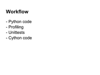 Workflow
- Python code
- Profiling
- Unittests
- Cython code
 