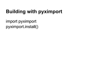 Building with pyximport
import pyximport
pyximport.install()
 