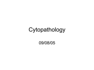 Cytopathology 09/08/05 
