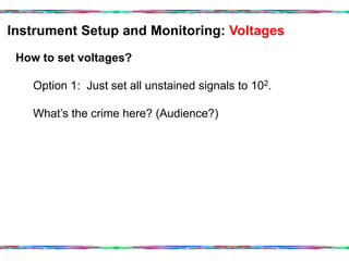 Instrument Setup and Monitoring: Voltages	
  
How to set voltages?
Option 1: Just set all unstained signals to 102.
What’s the crime here? (Audience?)
 