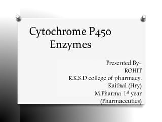 Presented By-
ROHIT
R.K.S.D college of pharmacy,
Kaithal (Hry)
M.Pharma 1st year
(Pharmaceutics)
Cytochrome P450
Enzymes
 