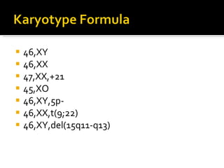 46,XY 46,XX 47,XX,+21 45,XO 46,XY,5p- 46,XX,t(9;22) 46,XY,del(15q11-q13) 