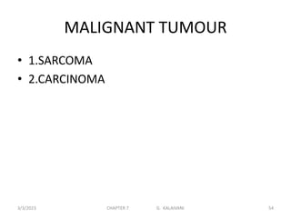MALIGNANT TUMOUR
• 1.SARCOMA
• 2.CARCINOMA
3/3/2023 CHAPTER 7 G. KALAIVANI 54
 