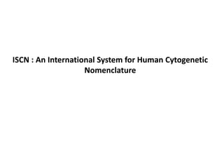 ISCN : An International System for Human Cytogenetic
Nomenclature

 