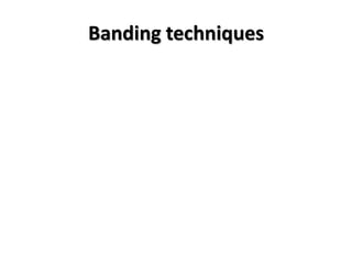 Banding techniques

 