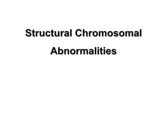 Structural Chromosomal
Abnormalities

 