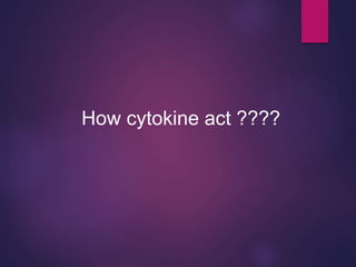 How cytokine act ????
 