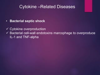Cytokine –Related Diseases
• Bacterial septic shock
 Cytokine overproduction
 Bacterial cell-wall endotoxins marcophage to overproduce
IL-1 and TNF-alpha
 