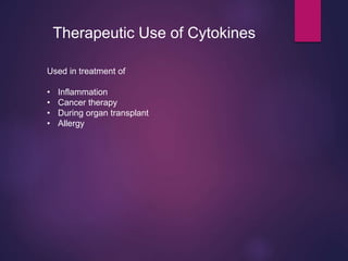 Therapeutic Use of Cytokines
Used in treatment of
• Inflammation
• Cancer therapy
• During organ transplant
• Allergy
 