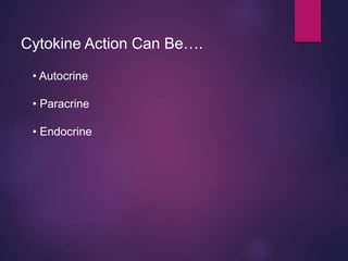 Cytokine Action Can Be….
• Autocrine
• Paracrine
• Endocrine
 