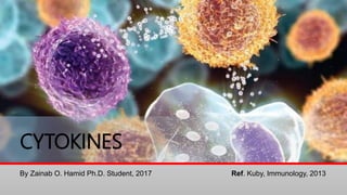 CYTOKINES
By Zainab O. Hamid Ph.D. Student, 2017 Ref. Kuby, Immunology, 2013
 